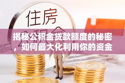 濮阳揭秘公积金贷款额度的秘密，如何最大化利用你的资金