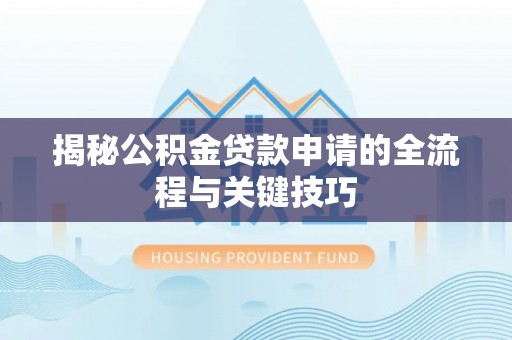 濮阳揭秘公积金贷款申请的全流程与关键技巧