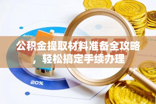 濮阳公积金提取材料准备全攻略，轻松搞定手续办理