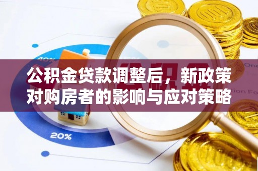 濮阳公积金贷款调整后，新政策对购房者的影响与应对策略