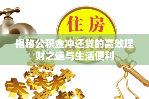 濮阳揭秘公积金冲还贷的高效理财之道与生活便利