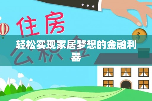 濮阳轻松实现家居梦想的金融利器