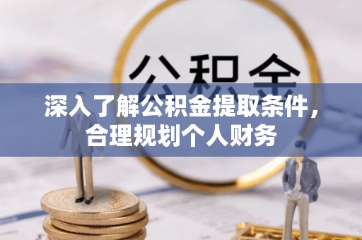 濮阳深入了解公积金提取条件，合理规划个人财务