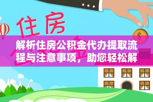 濮阳解析住房公积金代办提取流程与注意事项，助您轻松解决资金难题