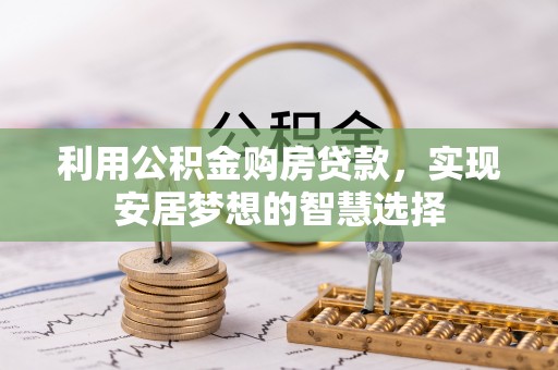 濮阳利用公积金购房贷款，实现安居梦想的智慧选择