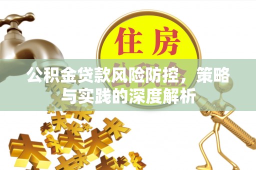 濮阳公积金贷款风险防控，策略与实践的深度解析