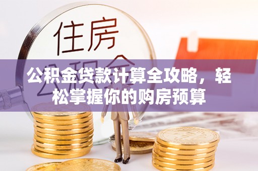 濮阳公积金贷款计算全攻略，轻松掌握你的购房预算