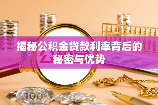 濮阳揭秘公积金贷款利率背后的秘密与优势