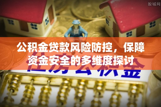 濮阳公积金贷款风险防控，保障资金安全的多维度探讨