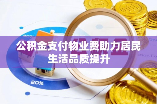 濮阳公积金支付物业费助力居民生活品质提升