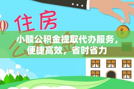 濮阳小额公积金提取代办服务，便捷高效，省时省力