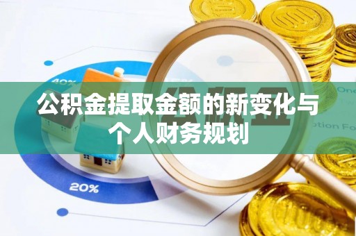 濮阳公积金提取金额的新变化与个人财务规划