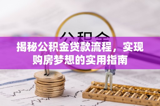 濮阳揭秘公积金贷款流程，实现购房梦想的实用指南