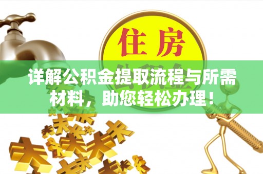 濮阳详解公积金提取流程与所需材料，助您轻松办理！
