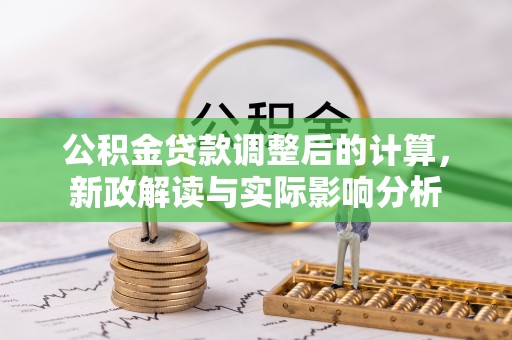濮阳公积金贷款调整后的计算，新政解读与实际影响分析