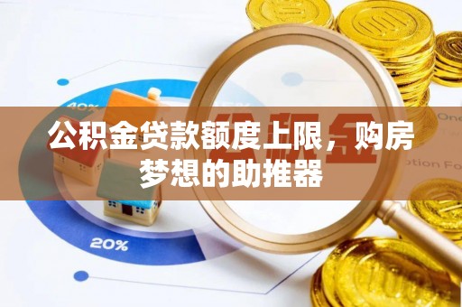濮阳公积金贷款额度上限，购房梦想的助推器
