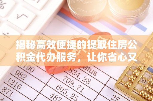 濮阳揭秘高效便捷的提取住房公积金代办服务，让你省心又省力
