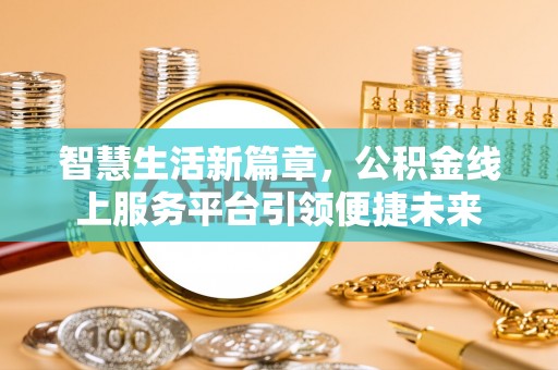 濮阳智慧生活新篇章，公积金线上服务平台引领便捷未来