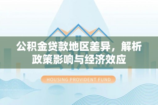 濮阳公积金贷款地区差异，解析政策影响与经济效应