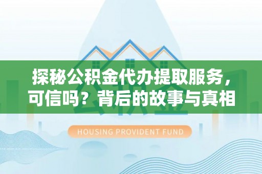 濮阳探秘公积金代办提取服务，可信吗？背后的故事与真相