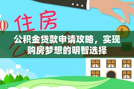 濮阳公积金贷款申请攻略，实现购房梦想的明智选择