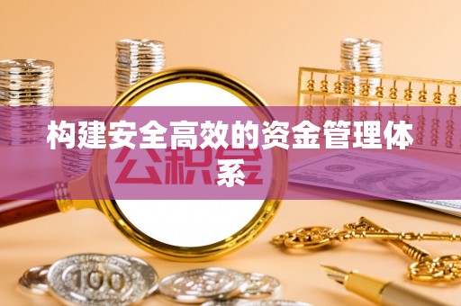 濮阳构建安全高效的资金管理体系