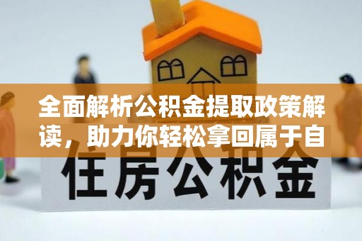濮阳全面解析公积金提取政策解读，助力你轻松拿回属于自己的钱