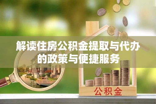 濮阳解读住房公积金提取与代办的政策与便捷服务