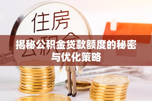 濮阳揭秘公积金贷款额度的秘密与优化策略