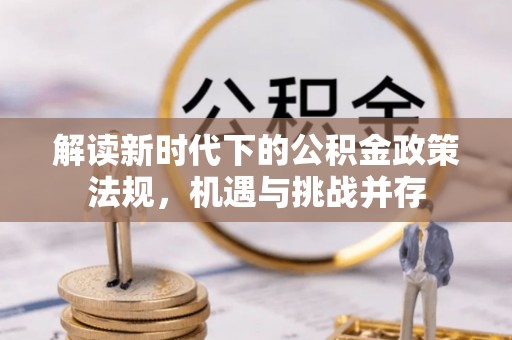 濮阳解读新时代下的公积金政策法规，机遇与挑战并存