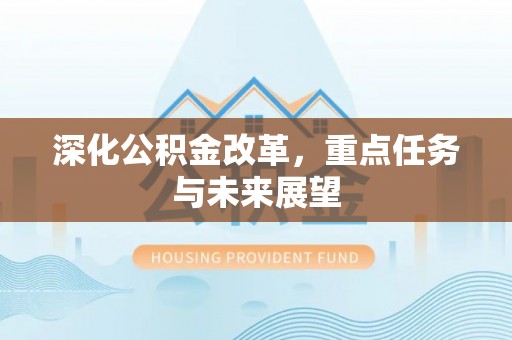 濮阳深化公积金改革，重点任务与未来展望