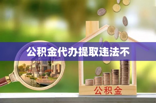 濮阳公积金代办提取违法不