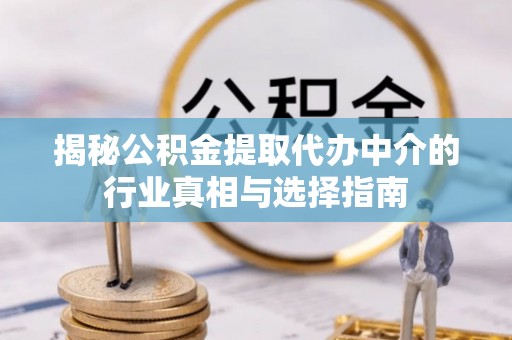 濮阳揭秘公积金提取代办中介的行业真相与选择指南