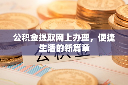 濮阳公积金提取网上办理，便捷生活的新篇章