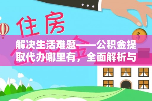 濮阳解决生活难题——公积金提取代办哪里有，全面解析与服务推荐