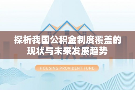 濮阳探析我国公积金制度覆盖的现状与未来发展趋势