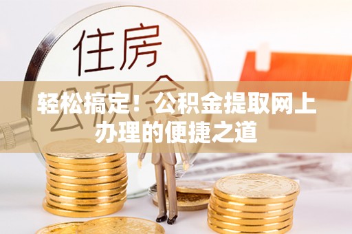 濮阳轻松搞定！公积金提取网上办理的便捷之道