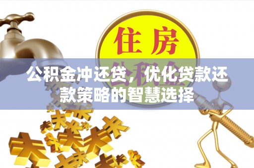 濮阳公积金冲还贷，优化贷款还款策略的智慧选择