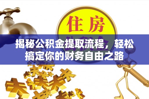 濮阳揭秘公积金提取流程，轻松搞定你的财务自由之路