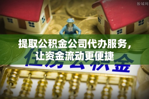 濮阳提取公积金公司代办服务，让资金流动更便捷
