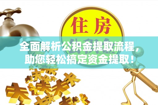 濮阳全面解析公积金提取流程，助您轻松搞定资金提取！