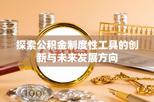 濮阳探索公积金制度性工具的创新与未来发展方向