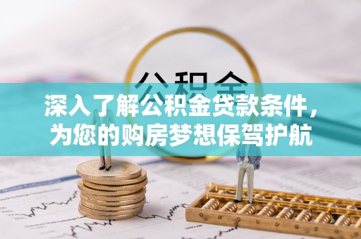 濮阳深入了解公积金贷款条件，为您的购房梦想保驾护航