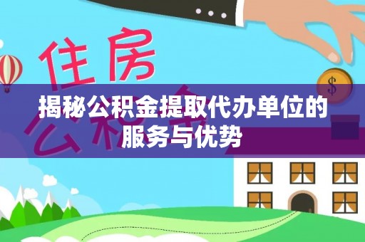 濮阳揭秘公积金提取代办单位的服务与优势