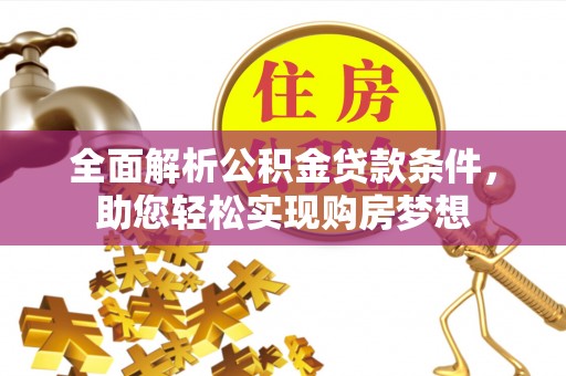 濮阳全面解析公积金贷款条件，助您轻松实现购房梦想