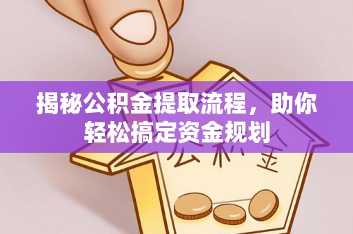 濮阳揭秘公积金提取流程，助你轻松搞定资金规划