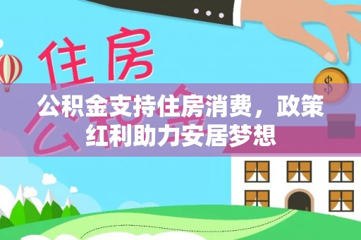 濮阳公积金支持住房消费，政策红利助力安居梦想