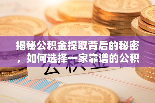 濮阳揭秘公积金提取背后的秘密，如何选择一家靠谱的公积金代办提取公司？