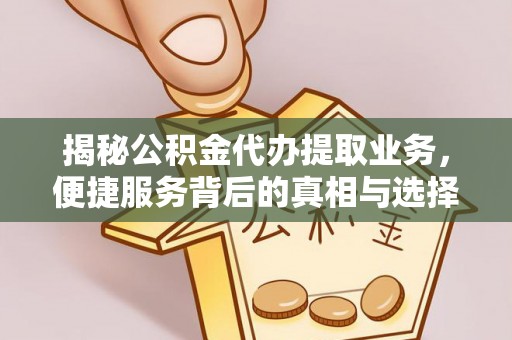 濮阳揭秘公积金代办提取业务，便捷服务背后的真相与选择