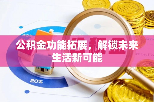 濮阳公积金功能拓展，解锁未来生活新可能